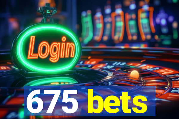 675 bets